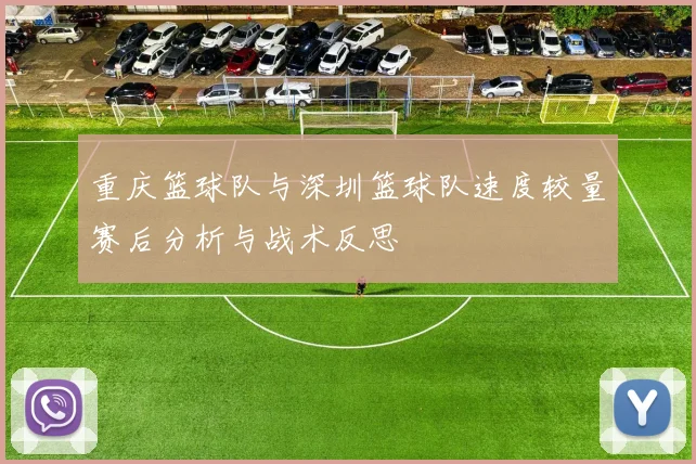 重庆篮球队与深圳篮球队速度较量赛后分析与战术反思