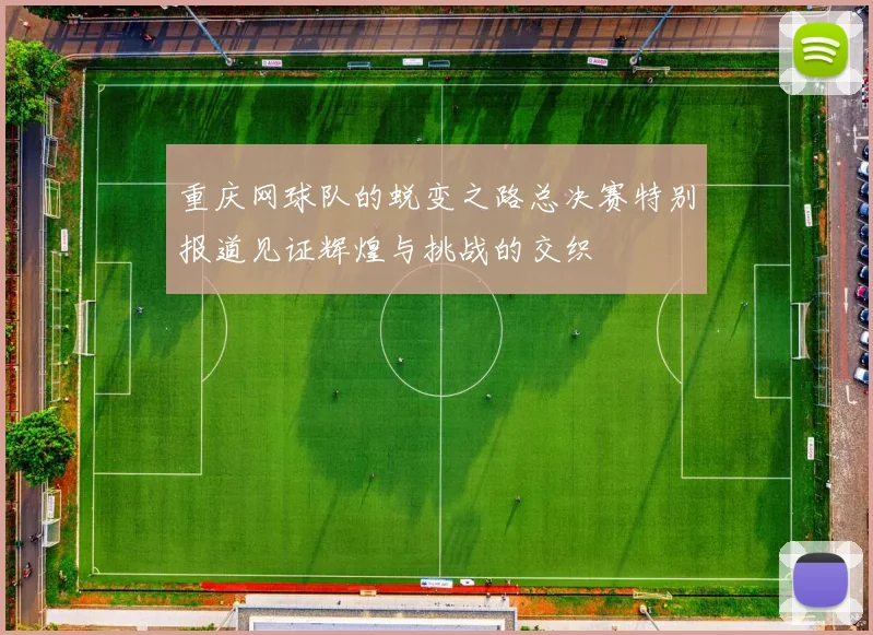 重庆网球队的蜕变之路总决赛特别报道见证辉煌与挑战的交织